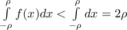 \int\limits_{-\rho }^{\rho }{f(x)dx}<\int\limits_{-\rho }^{\rho }{dx}=2\rho 