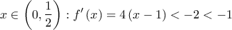 \displaystyle{x \in \left( {0,\frac{1}{2}} \right):f'\left( x \right) = 4\left( {x - 1} \right) <  - 2 <  - 1}
