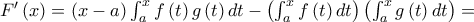 F^{\prime }\left( x\right) =\left( x-a\right) \int_{a}^{x}f\left( t\right) g\left( t\right) dt-\left( \int_{a}^{x}f\left( t\right) dt\right) \left( \int_{a}^{x}g\left( t\right) dt\right) =