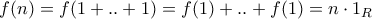 f(n)=f(1+..+1)=f(1)+..+f(1)= n \cdot 1_R
