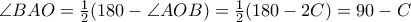 \angle BAO=\frac {1}{2}(180-\angle AOB) = \frac {1}{2}(180-2C)=90-C