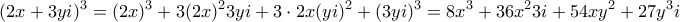 \displaystyle{(2x+3yi)^3=(2x)^3+3(2x)^23yi+3\cdot 2x(yi)^2+(3yi)^3=8x^3+36x^23i+54xy^2+27y^3i}