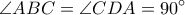 \displaystyle{\angle{ABC}=\angle{CDA}=90^{\circ}}