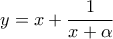 \displaystyle{y=x+\frac{1}{x+\alpha}}