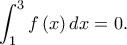 \displaystyle{\int_1^3 {f\left( x \right)dx = 0} .}