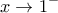 \displaystyle{ 
x \to 1^ -   
}