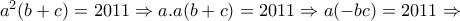 a^{2}(b+c)=2011\Rightarrow a.a(b+c)=2011\Rightarrow a(-bc)=2011\Rightarrow a^{2}(b+c)=2011\Rightarrow a.a(b+c)=2011\Rightarrow a(-bc)=2011\Rightarrow