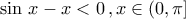 \sin\,x-x<0\,,x\in\left(0,\pi\right]