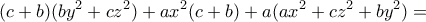 \displaystyle{(c+b)(by^{2}+cz^{2})+ax^{2}(c+b)+a(ax^{2}+cz^{2}+by^{2})=}