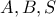 A , B , S