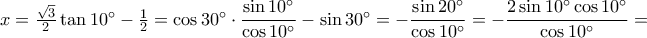 x= \frac{\sqrt{3}}{2}\tan 10^{\circ} -  \frac{1}{2} = \cos 30^{\circ}\cdot\dfrac{\sin 10^{\circ}}{\cos 10^{\circ}} - \sin 30^{\circ} = -\dfrac{\sin 20^{\circ}}{\cos 10^{\circ}} = -\dfrac{2\sin 10^{\circ}\cos 10^{\circ}}{\cos 10^{\circ}} =