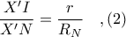 \displaystyle \frac{X'I}{X'N} = \frac{r}{R_{N}}\ \ \ ,(2)