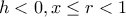 \displaystyle{h<0,x\le r<1}