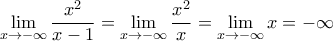 \displaystyle{ 
\mathop {\lim }\limits_{x \to  - \infty } \frac{{x^2 }}{{x - 1}} = \mathop {\lim }\limits_{x \to  - \infty } \frac{{x^2 }}{x} = \mathop {\lim }\limits_{x \to  - \infty } x =  - \infty  
}