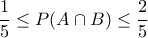 \displaystyle{\frac{1}{5}\leq P(A\cap B)\leq \frac{2}{5}}