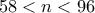 \displaystyle{58<n<96}