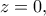 \displaystyle{z=0,}