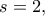 s=2,
