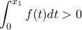 \displaystyle\int_0^{x_1}f(t)dt>0