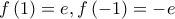 \displaystyle{f\left( 1 \right) = e,f\left( { - 1} \right) =  - e}