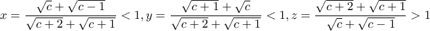 \displaystyle{x=\frac{\sqrt{c}+\sqrt{c-1}}{\sqrt{c+2}+\sqrt{c+1}}<1,y=\frac{\sqrt{c+1}+\sqrt{c}}{\sqrt{c+2}+\sqrt{c+1}}<1,z=\frac{\sqrt{c+2}+\sqrt{c+1}}{\sqrt{c}+\sqrt{c-1}}>1} \displaystyle{x=\frac{\sqrt{c}+\sqrt{c-1}}{\sqrt{c+2}+\sqrt{c+1}}<1,y=\frac{\sqrt{c+1}+\sqrt{c}}{\sqrt{c+2}+\sqrt{c+1}}<1,z=\frac{\sqrt{c+2}+\sqrt{c+1}}{\sqrt{c}+\sqrt{c-1}}>1}