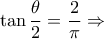 \displaystyle{\tan \frac{\theta }{2} = \frac{2}{\pi } \Rightarrow }