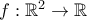 f : \Bbb{R}^2 \to \Bbb{R}