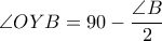 \displaystyle{\angle{OYB}=90-\frac{\angle{B}}{2}}
