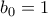 b_0 = 1