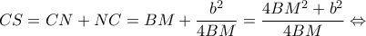 \displaystyle CS = CN + NC = BM + \frac{{{b^2}}}{{4BM}} = \frac{{4B{M^2} + {b^2}}}{{4BM}} \Leftrightarrow 