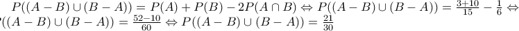 P((A-B) \cup (B-A))=P(A)+P(B)-2P(A \cap B ) \Leftrightarrow P((A-B) \cup (B-A))= \frac{3+10}{15}-\frac{1}{6} \Leftrightarrow 
\\ P((A-B) \cup (B-A))=\frac{52-10}{60} \Leftrightarrow P((A-B) \cup (B-A))=\frac{21}{30}