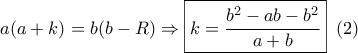 a(a + k) = b(b - R) \Rightarrow \boxed{k = \frac{{{b^2} - ab - {b^2}}}{{a + b}}}\,\,\,(2)