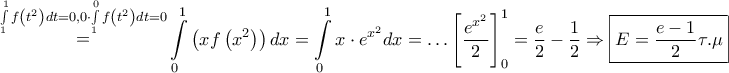 \displaystyle{ 
\mathop  = \limits^{\int\limits_1^1 {f\left( {t^2 } \right)dt}  = 0,0 \cdot \int\limits_1^0 {f\left( {t^2 } \right)dt}  = 0} \int\limits_0^1 {\left( {xf\left( {x^2 } \right)} \right)dx}  = \int\limits_0^1 {x \cdot e^{x^2 } dx}  =  \ldots \left[ {\frac{{e^{x^2 } }} 
{2}} \right]_0^1  = \frac{e} 
{2} - \frac{1} 
{2} \Rightarrow \boxed{E = \frac{{e - 1}} 
{2}\tau .\mu } 
}