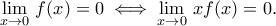 \displaystyle \lim_{x\to 0}\, f(x)=0\iff\lim_{x\to 0}\, xf(x)=0 .