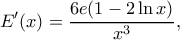 \displaystyle E'(x) = \frac{{6e(1 - 2\ln x)}}{{{x^3}}}, \displaystyle E'(x) = \frac{{6e(1 - 2\ln x)}}{{{x^3}}},