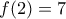 f(2)=7