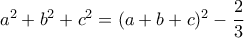 a^2+b^2+c^2=(a+b+c)^2-\dfrac{2}{3}