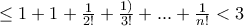 \le 1 + 1 + \frac{1}{2!}+\frac{1)}{3!}+ ... + \frac{1}{n!} < 3