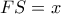 FS = x