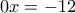 0x=-12