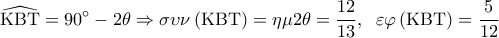 \displaystyle \widehat {{\rm K}{\rm B}{\rm T}} = 90^\circ  - 2\theta  \Rightarrow \sigma \upsilon \nu \left( {{\rm K}{\rm B}{\rm T}} \right) = \eta \mu 2\theta  = \frac{{12}}{{13}},\;\;\varepsilon \varphi \left( {{\rm K}{\rm B}{\rm T}} \right) = \frac{5}{{12}}