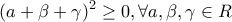 \displaystyle{ 
(a + \beta  + \gamma )^2  \ge 0,\forall a,\beta ,\gamma  \in R 
}
