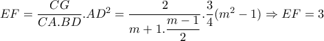 EF=  \dfrac{CG}{CA.BD} .AD^2= \dfrac{2}{m+1. \dfrac{m-1}{2} }. \dfrac{3}{4}(m^2-1) \Rightarrow EF=3  