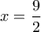 x=\dfrac{9}{2}