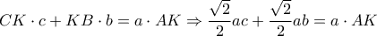\displaystyle{ CK \cdot c + KB \cdot b = a \cdot AK \Rightarrow \frac{\sqrt{2}}{2}a c + \frac{\sqrt{2}}{2}a b = a \cdot AK }