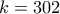 k=302