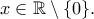 x \in \mathbb{R}\setminus \{0\}.