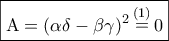 \boxed{{\rm A} = {(\alpha \delta - \beta \gamma )^2}\mathop = \limits^{(1)} 0} \boxed{{\rm A} = {(\alpha \delta - \beta \gamma )^2}\mathop = \limits^{(1)} 0}