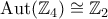 \mathrm{Aut}(\mathbb{Z}_4)\cong \mathbb{Z}_2