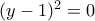 (y-1)^2=0 